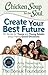 Chicken Soup for the Soul: Create Your Best Future: Inspiring Stories for Teens and Young Adults about Making the Right Decisions