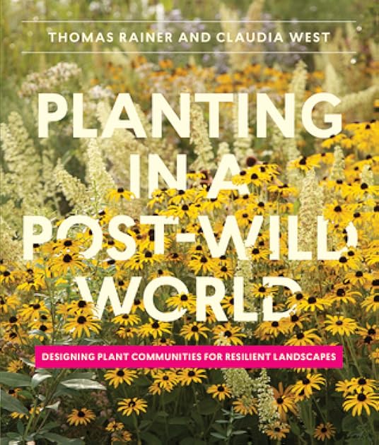 Planting in a Post-Wild World: Designing Plant Communities for Resilient Landscapes