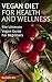 Vegan: Vegan Diet For Health And Wellness: The Ultimate Vegan Guide For Beginners (Vegan, Vegan Recipes, Vegan Diet, Vegan Diet For Beginners, Go Vegan)