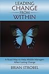 Leading Change From Within: A Road Map to Help Middle Managers Affect Lasting Change