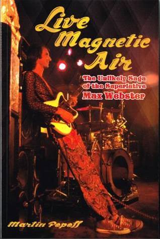 Live Magnetic Air : The Unlikely Saga of the Superlative Max Webster