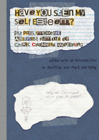 HaveYou Seen My Self Esteem? : the Post-Modern Absurdist humour of Cedric Channing Worthing