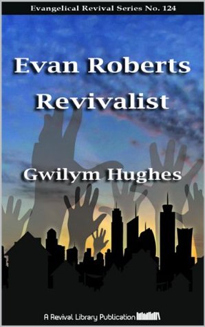 Evan Roberts, Revivalist (Evangelical Revivals Book 124)