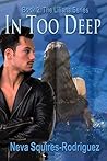 In Too Deep by Neva Squires-Rodriguez In Too Deep by Neva Squires-Rodriguez