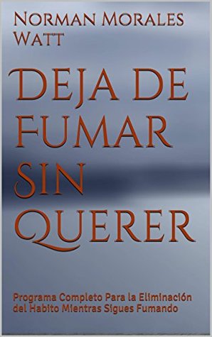 Deja de Fumar Sin Querer: Programa Completo Para la Eliminación del Habito Mientras Sigues Fumando (Spanish Edition)