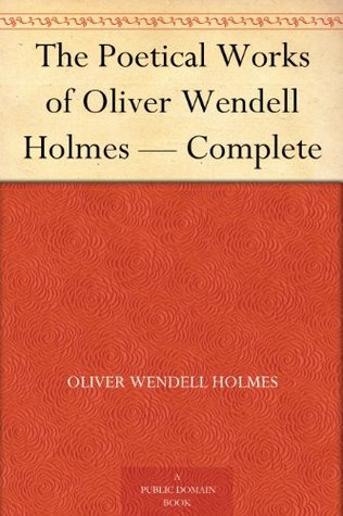 The Poetical Works of Oliver Wendell Holmes — Complete (Kindle Edition)