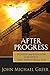 After Progress: Reason and Religion at the End of the Industrial Age