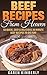 Beef Recipes From Heaven: 50 Quick, Easy & Delicious 30 Minute Beef Recipes To Die For!