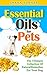 Essential Oils For Your Dog: A Beginners Guide To Using Natural Remedies On Your Pet