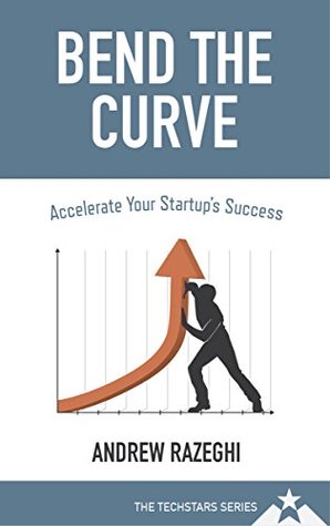 Bend The Curve: Accelerate Your Startup's Success (The Techstars Series)