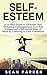 Self-Esteem: A 10 Step Guid...