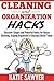 Cleaning and Organization Hacks: Discover Simple and Powerful Hacks for Housecleaning, Staying Organized & Clearing Clutter Today