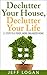 Declutter Your House, Declutter Your Life by Jeff Logan
