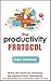 The Productivity Protocol: ...
