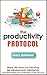 The Productivity Protocol: Make Life Easier By Following The Productivity Protocol And Eliminating Procrastination In The Process (Habits Of Successful ... Hacks, Productivity Secrets, Business Man)