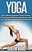 Yoga: Your Ultimate Beginner's Guide On How To Use Yoga To Maximize Weight Loss And Live The Stress-Free Life Of Your Dreams!
