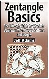 Zentangle Basics: The Ultimate Guide for Absolute Beginners With Unique Patterns and Shapes (zentangle basics, zentangle basics featuring ideas, zentangle basics book)