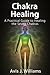 Chakra Healing: A Practical Guide to Healing the Seven Chakras