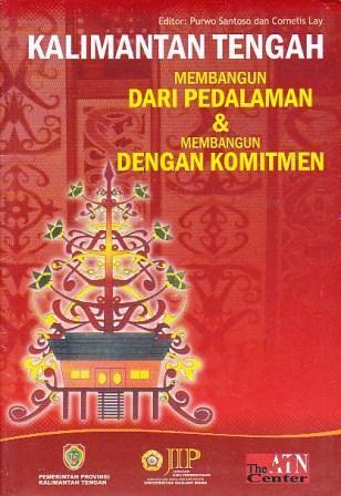 Kalimantan Tengah Membangun dari Pedalaman dan Membangun dengan Komitmen