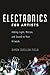 Electronics for Artists: Adding Light, Motion, and Sound to Your Artwork