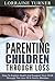 Parenting Children Through Loss: Explaining Death and Supporting Your Child Through The Loss of A Family Member (Teaching Children About Death, Grief and Children)