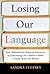 Losing Our Language: How Multicultural Classroom Instruction Is Undermining Our Children's Ability to Read, Write, and Reason