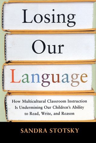 Losing Our Language: How Multicultural Classroom Instruction Is Undermining Our Children's Ability to Read, Write, and Reason (Hardcover)