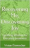 Recovering Me, Discovering Joy: Uplifting Wisdom for Everyday Greatness