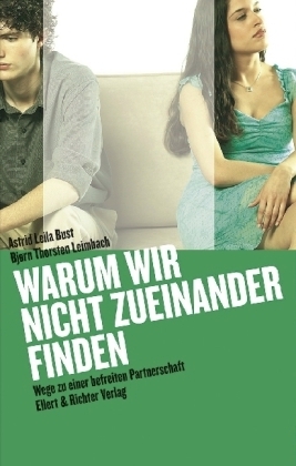 Warum wir nicht zueinander finden : Wege zu einer befreiten Partnerschaft