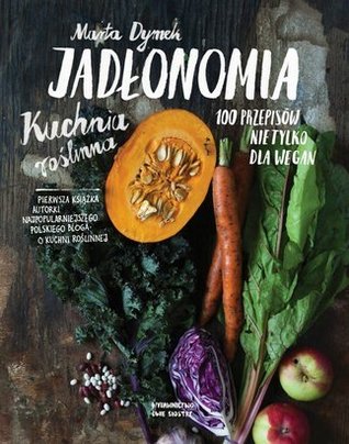 Jadłonomia. Kuchnia roślinna - 100 przepisów nie tylko dla wegan (Hardcover)