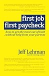 First Job First Paycheck : - how to get the most out of both... without help from your Parents by Jeff Lehman (2011) Paperback