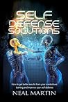 Self Defense Solutions: How To Get Better Results From Your Combatives Training And Improve Your Self Defense