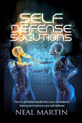 Self Defense Solutions: How To Get Better Results From Your Combatives Training And Improve Your Self Defense (Kindle Edition)