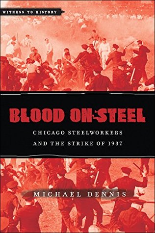 Blood on Steel: Chicago Steelworkers and the Strike of 1937 (Kindle Edition)
