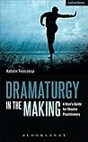 Dramaturgy in the Making: A User's Guide for Theatre Practitioners (Performance Books) Dramaturgy in the Making: A User's Guide for Theatre Practitioners (Performance Books)