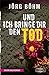 Und ich bringe dir den Tod ...