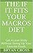 The If It Fits Your Macros Diet: Get A Lean Body Without Giving Up Your Favorite Foods