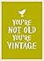 You're Not Old, You're Vintage
