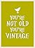 You're Not Old, You're Vintage
