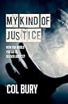 My Kind of Justice by Col Bury