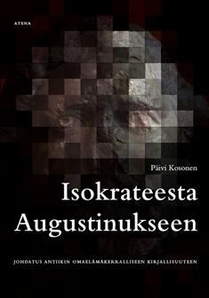 Isokrateesta Augustinukseen : johdatus antiikin omaelämäkerralliseen kirjallisuuteen