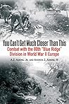 You Can't Get Much Closer Than This: Combat With the 80th "Blue Ridge" Division in World War II Europe