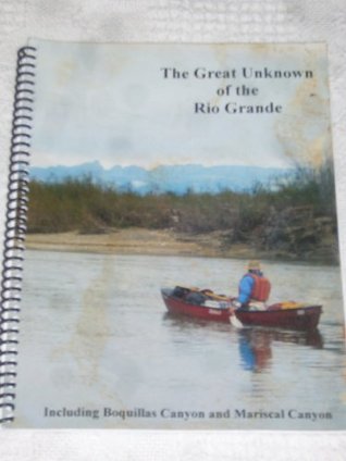 The Great Unknown of the Rio Grande: Terlingua Creek to La Linda, Including Boquillas Canyon and Mariscal Canyon (Spiral-bound)