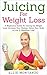 Juicing: Juicing For Weight Loss: Vitality! Detox & Heal Your Body (Hydration, Green Juices, Juicing Recipes, Weight Maintenance, Alkaline, Juicing Books, Macrobiotics)