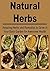 Natural Herbs: Amazing Herbs and Remedies to Grow in your Back Garden for Awesome Health: (Herbs, Natural Remedies, Herbal Remedies, Natural Cures, Medicine, Antibiotics, Essential Oils)