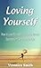 Loving Yourself: How to Love Yourself, Find Love, Attract Success and Be Happy for Life