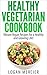 Healthy Vegetarian Cookbook - Vibrant Vegan Recipes for a Healthy and Glowing Lifestyle!