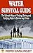 Prepper: WATER SURVIVAL GUIDE - The Ultimate Ways of Finding, Storing and Purifying Water to Survive any Crises (Prepper Survival, Water purification, Water storage, Water finder)