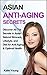 Anti-Aging: Asian Anti-Aging Secrets: Discover All The Secrets In Asian Natural Skincare, Lifestyle, And Diet For Anti-Aging & Optimal Health (Anti aging diet, Anti aging cure, Anti aging skin care)