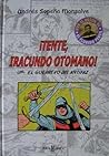 ¡Tente, iracundo otomano! ¡Tente, iracundo otomano!